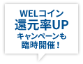 WELコイン還元率UP キャンペーンも臨時開催！