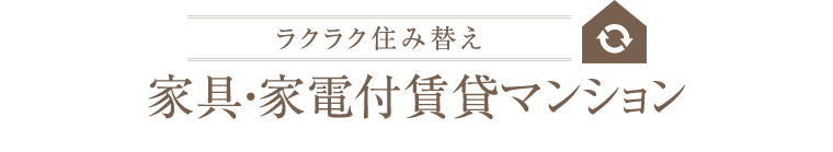 ラクラク住み替え家具・家電付賃貸マンション