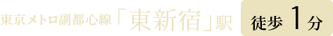 都営大江戸線・東京メトロ副都心線「東新宿」駅 B2出口 徒歩1分